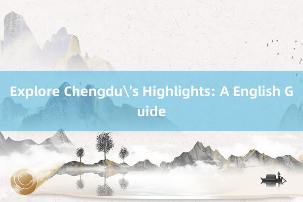 Explore Chengdu's Highlights: A English Guide